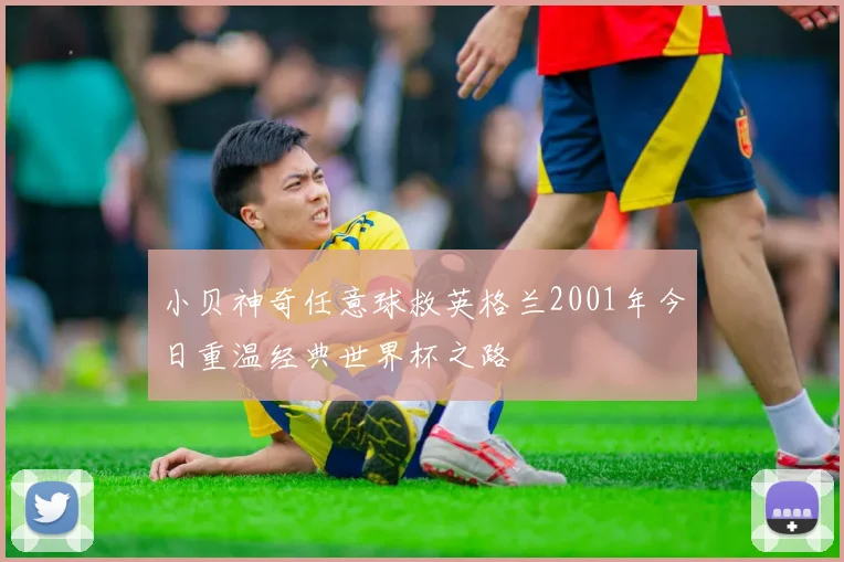 小贝神奇任意球救英格兰2001年今日重温经典世界杯之路