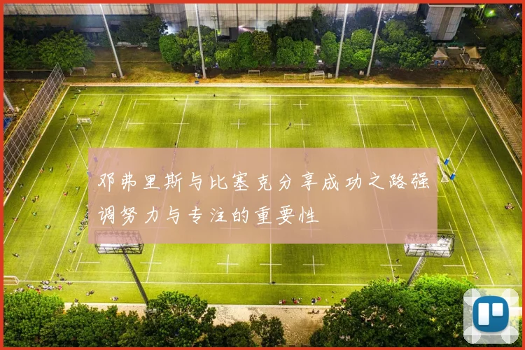 邓弗里斯与比塞克分享成功之路强调努力与专注的重要性