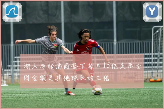 湖人与转播商签下每年15亿美元合同金额是其他球队的三倍