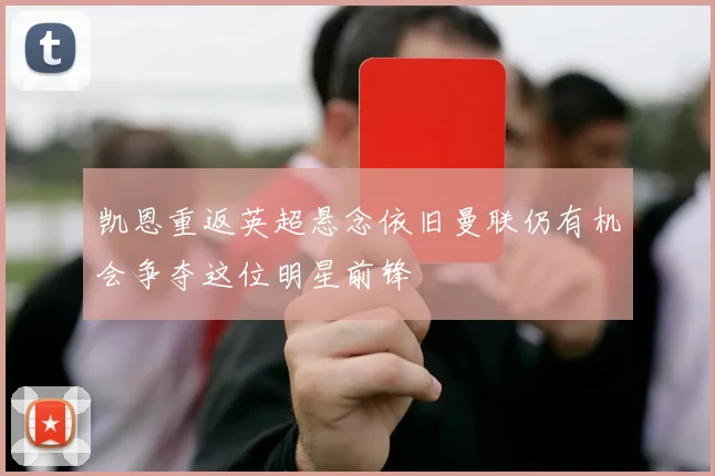 凯恩重返英超悬念依旧曼联仍有机会争夺这位明星前锋