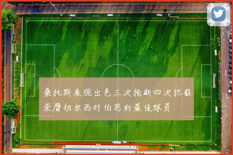 桑托斯表现出色三次抢断四次拦截荣膺切尔西对伯恩利最佳球员
